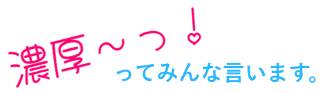 濃厚～！ってみんな言います。